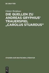 book Die Quellen zu Andreas Gryphius' Trauerspiel "Carolus Stuardus": Studien zur Entstehung eines historisch- politischen Märtyrerdramas der Barockzeit