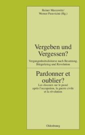 book Vergeben und Vergessen? Pardonner et oublier?: Vergangenheitsdiskurse nach Besatzung, Bürgerkrieg und Revolution. Les discours sur le passé après l'occupation, la guerre civile et la révolution