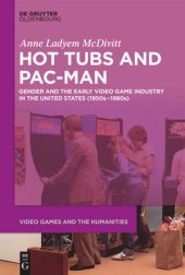 book Hot Tubs and Pac-Man: Gender and the Early Video Game Industry in the United States (1950s–1980s)