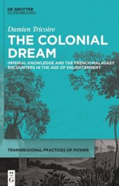book The Colonial Dream: Imperial Knowledge and the French-Malagasy Encounters in the Age of Enlightenment
