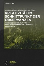 book Kreativität im Schnittpunkt der Observanzen/
Creatività e osservanza: Italienische Literatur um 1600 zwischen Gegenreformation und Regelpoetik/
Letteratura italiana del Seicento tra Controriforma e normatività poetica