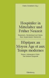 book Hospitäler in Mittelalter und Früher Neuzeit. Frankreich, Deutschland und Italien. Eine vergleichende Geschichte: Hôpitaux au Moyen Âge et aux Temps modernes. France, Allemagne et Italie. Une histoire comparée