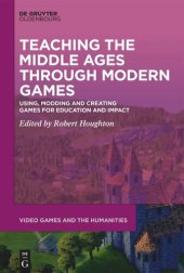 book Teaching the Middle Ages through Modern Games: Using, Modding and Creating Games for Education and Impact