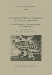 book Zur geistigen Welt der Franziskaner im 14. und 15. Jahrhundert: Die Bibliothek des Franziskanerklosters in Freiburg/Schweiz. Akten der Tagung des Mediävistischen Instituts der Universität Freiburg vom 15. Oktober 1993