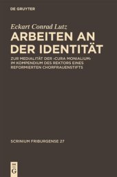 book Arbeiten an der Identität: Zur Medialität der "cura monialium" im Kompendium des Rektors eines reformierten Chorfrauenstifts. Mit Edition und Abbildung einer Windesheimer 'Forma investiendi sanctimonialium' und ihrer Notation