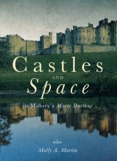 book Castles and Space in Malory's "Morte Darthur"