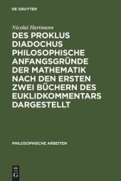 book Des Proklus Diadochus philosophische Anfangsgründe der Mathematik nach den ersten zwei Büchern des Euklidkommentars dargestellt: Philosophische Arbeiten