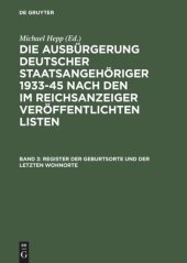 book Die Ausbürgerung deutscher Staatsangehöriger 1933-45 nach den im Reichsanzeiger veröffentlichten Listen: Band 3 Register der Geburtsorte und der letzten Wohnorte