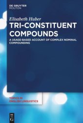 book Tri-Constituent Compounds: A Usage-Based Account of Complex Nominal Compounding