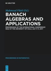 book Banach Algebras and Applications: Proceedings of the International Conference held at the University of Oulu, July 3-11, 2017