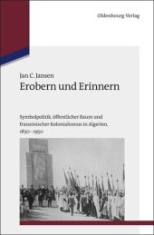 book Erobern und Erinnern: Symbolpolitik, öffentlicher Raum und französischer Kolonialismus in Algerien 1830-1950