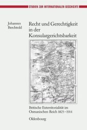 book Recht und Gerechtigkeit in der Konsulargerichtsbarkeit: Britische Exterritorialität im Osmanischen Reich 1825-1914