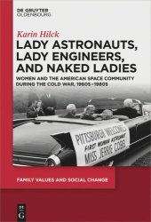 book Lady Astronauts, Lady Engineers, and Naked Ladies: Women and the American Space Community during the Cold War, 1960s-1980s