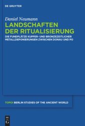 book Landschaften der Ritualisierung: Die Fundplätze kupfer- und bronzezeitlicher Metalldeponierungen zwischen Donau und Po