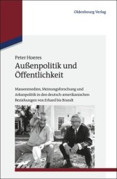 book Außenpolitik und Öffentlichkeit: Massenmedien, Meinungsforschung und Arkanpolitik in den deutsch-amerikanischen Beziehungen von Erhard bis Brandt