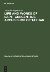 book Life and Works of Saint Gregentios, Archbishop of Taphar: Introduction, Critical Edition and Translation