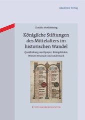 book Königliche Stiftungen des Mittelalters im historischen Wandel: Quedlinburg und Speyer, Königsfelden, Wiener Neustadt und Andernach