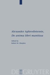 book Alexander Aphrodisiensis, "De anima libri mantissa": A new edition of the Greek text with introduction and commentary