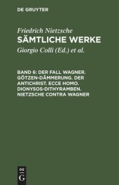 book Sämtliche Werke: Band 6 Der Fall Wagner. Götzen-Dämmerung. Der Antichrist. Ecce homo. Dionysos-Dithyramben. Nietzsche contra Wagner