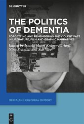 book The Politics of Dementia: Forgetting and Remembering the Violent Past in Literature, Film and Graphic Narratives