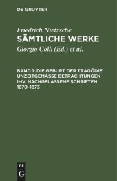 book Sämtliche Werke: Band 1 Die Geburt der Tragödie. Unzeitgemäße Betrachtungen I–IV. Nachgelassene Schriften 1870–1873