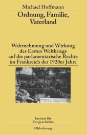 book Ordnung, Familie, Vaterland: Wahrnehmung und Wirkung des Ersten Weltkriegs auf die parlamentarische Rechte im Frankreich der 1920er Jahre