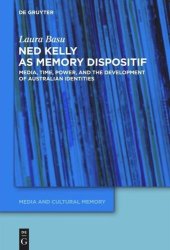 book Ned Kelly as Memory Dispositif: Media, Time, Power, and the Development of Australian Identities