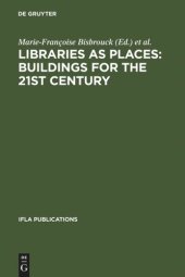 book Libraries as Places: Buildings for the 21st century: Proceedings of the Thirteenth Seminar of IFLA's Library Buildings and Equipment Section together with IFLA's Public Libraries Section Paris, France, 28 July - 1 August 2003