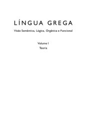 book Língua Grega: Visão Semântica, Lógica, Orgânica e Funcional: Teoria & Prática