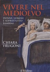 book Vivere nel Medioevo. Donne, uomini e soprattutto bambini. Ediz. a colori