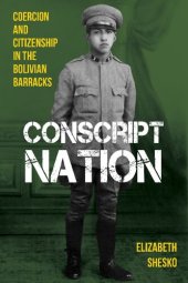 book Conscript Nation: Coercion and Citizenship in the Bolivian Barracks