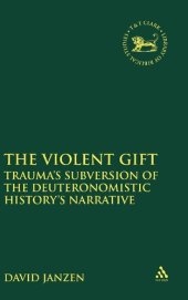 book The Violent Gift: Trauma's Subversion of the Deuteronomistic History's Narrative