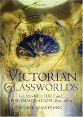 book Victorian Glassworlds: Glass Culture and the Imagination 1830-1880