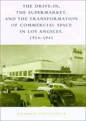 book The Drive-In, the Supermarket, and the Transformation of Commercial Space in Los Angeles, 1914-1941