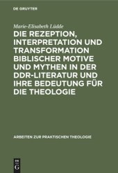 book Die Rezeption, Interpretation und Transformation biblischer Motive und Mythen in der DDR-Literatur und ihre Bedeutung für die Theologie