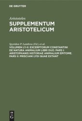 book Supplementum Aristotelicum. Volumen I/I-II Excerptorum Constantini de natura animalium libri duo. Pars I: Aristophanis historiae animalium epitome. Pars II: Prisciani Lydi quae extant: Pars I: Subiunctis Aeliani Thimothei aliorumque eclogis. Pars II: Meta