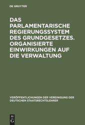 book Das parlamentarische Regierungssystem des Grundgesetzes. Organisierte Einwirkungen auf die Verwaltung: Anlage - Erfahrungen - Zukunftseignung. Zur Lage der zweiten Gewalt. Berichte und Diskussionen auf der Tagung der Vereinigung der Deutschen Staatsrechts