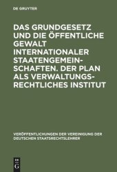 book Das Grundgesetz und die öffentliche Gewalt internationaler Staatengemeinschaften. Der Plan als verwaltungsrechtliches Institut: Berichte und Aussprache zu den Berichten in den Verhandlungen der Tagung der deutschen Staatsrechtslehrer zu Erlangen vom 7. bi