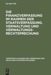 book Die Finanzverfassung im Rahmen der Staatsverfassung. Verwaltung und Verwaltungsrechtsprechung: Berichte und Aussprache zu den Berichten in den Verhandlungen der Tagung der deutschen Staatsrechtslehrer zu Hamburg am 13. und 14. Oktober 1955