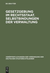 book Gesetzgebung im Rechtsstaat. Selbstbindungen der Verwaltung: Berichte und Diskussionen auf der Tagung der Vereinigung der Deutschen Staatsrechtslehrer in Trier vom 30. September - 3. Oktober 1981