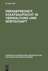 book Pressefreiheit. Staatsaufsicht in Verwaltung und Wirtschaft: Aussprache zu den Berichten in den Verhandlungen der Tagung der Deutschen Staatsrechtslehrer zu Saarbrücken vom 9. bis 12. Oktober 1963