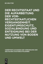 book Der Rechtsstaat und die Aufarbeitung der vor-rechtsstaatlichen Vergangenheit. Eigentumsschutz, Sozialbindung und Enteignung bei der Nutzung von Boden und Umwelt: Berichte und Diskussionen auf der Tagung der Vereinigung der Deutschen Staatsrechtslehrer in 