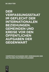 book Der Verfassungsstaat im Geflecht der internationalen Beziehungen. Gemeinden und Kreise vor den öffentlichen Aufgaben der Gegenwart: Berichte und Diskussionen auf der Tagung der Vereinigung der Deutschen Staatsrechtslehrer in Basel vom 5. bis 8. Oktober 19