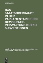 book Das Staatsoberhaupt in der parlamentarischen Demokratie. Verwaltung durch Subventionen: Aussprache zu den Berichten in den Verhandlungen der Tagung der Deutschen Staatsrechtslehrer zu Graz vom 12. bis 15. Oktober 1966