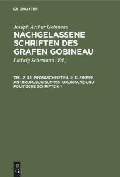 book Nachgelassene Schriften des Grafen Gobineau: Teil 2, II.1 Prosaschriften, II: Kleinere anthropologisch-histororische und politische  Schriften, 1