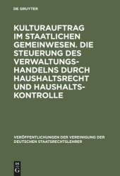 book Kulturauftrag im staatlichen Gemeinwesen. Die Steuerung des Verwaltungshandelns durch Haushaltsrecht und Haushaltskontrolle: Berichte und Diskussionen auf der Tagung der Vereinigung der Deutschen Staatsrechtslehrer in Köln vom 28. September bis 1. Oktober