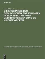 book Die Ergebnisse der geologischen Forschungen in Elsaß-Lothringen und ihre Verwendung zu Kriegszwecken: Vortrag in der Mitgliederversammlung der Wissenschaftlichen Gesellschaft in Straßburg am 19. Februar 1916