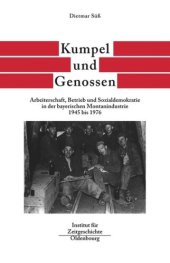 book Bayern im Bund. Band 4 Kumpel und Genossen: Arbeiterschaft, Betrieb und Sozialdemokratie in der bayerischen Montanindustrie 1945 bis 1976