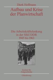 book Aufbau und Krise der Planwirtschaft: Die Arbeitskräftelenkung in der SBZ/DDR 1945 bis 1963. Veröffentlichungen zur SBZ-/DDR-Forschung im Institut für Zeitgeschichte