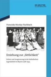 book Erziehung zur "Sittlichkeit": Schutz und Ausgrenzung in der katholischen Jugendarbeit in Bayern 1918-1945